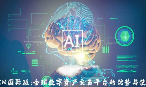 
TokenIM国际版：全球数字资产交易平台的优势与使用指南