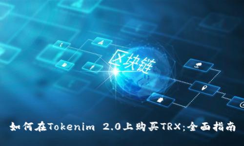 如何在Tokenim 2.0上购买TRX：全面指南