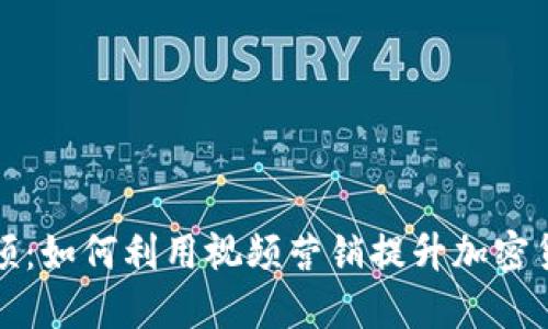 加密货币发放视频：如何利用视频营销提升加密货币项目的影响力