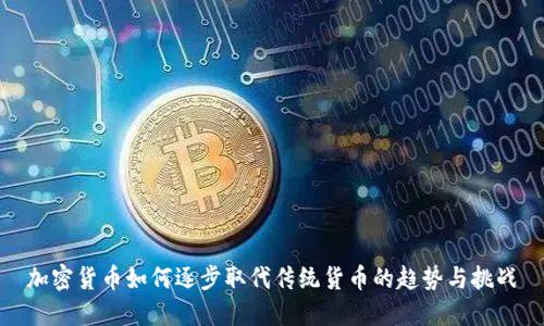 加密货币如何逐步取代传统货币的趋势与挑战