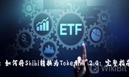 : 如何将Shibi转换为Tokenim 2.0: 完整指南
