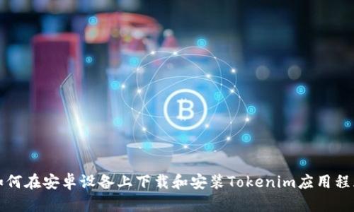 如何在安卓设备上下载和安装Tokenim应用程序