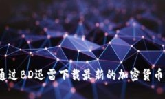 如何通过BD迅雷下载最新的加密货币资源？