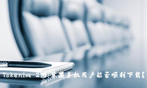 Tokenim 2.0：苹果手机用户能否顺利下载？