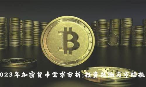 2023年加密货币需求分析：投资热潮与市场挑战