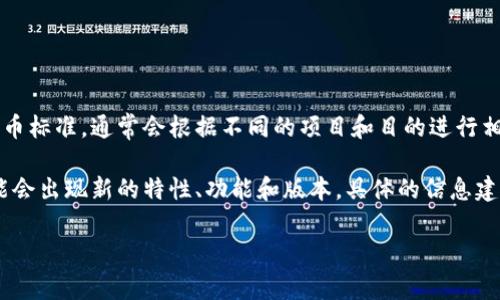 截至2023年10月，Tokenim 并没有一个明确的“版本”划分，因为它是一种基于区块链的代币标准，通常会根据不同的项目和目的进行相应的开发和调整。然而，代币的实现和功能可能会因平台、合约及社区需求而有不同的变化。

在区块链技术快速发展的背景下，Tokenim 或类似代币的实施方式和功能会不断演化，可能会出现新的特性、功能和版本。具体的信息建议查阅 Tokenim 的官方文档或者其社区论坛，以获得最新的版本信息和功能更新。

如果你有某个特定项目或版本的疑问，欢迎提供更多信息，我将尽力给你更详细的解答。