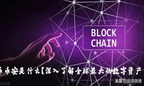 加密货币币安是什么？深入了解全球最大的数字资产交易平台