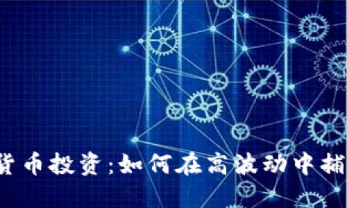 2023年加密货币投资：如何在高波动中捕捉收益的秘籍
