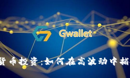 2023年加密货币投资：如何在高波动中捕捉收益的秘籍