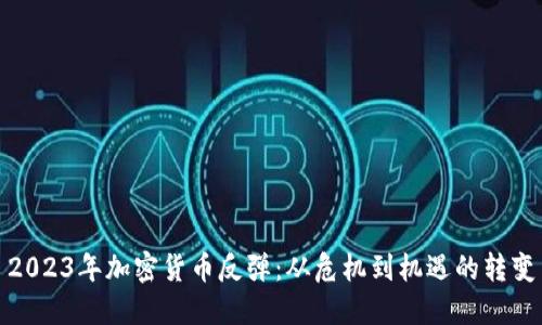 2023年加密货币反弹：从危机到机遇的转变