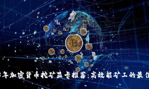 2023年加密货币挖矿显卡推荐：高效能矿工的最佳选择