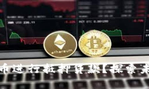 如何利用加密货币进行抵押贷款?探索未来金融的新趋势