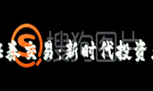 加密货币与证券交易:新时代投资者的双重选择
