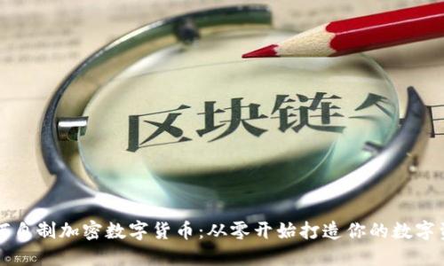 如何自制加密数字货币：从零开始打造你的数字资产