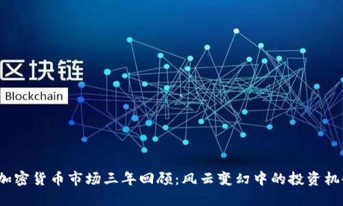 2023年加密货币市场三年回顾：风云变幻中的投资机会与挑战