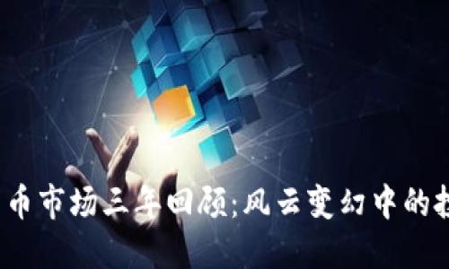 2023年加密货币市场三年回顾：风云变幻中的投资机会与挑战