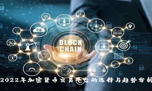 2022年加密货币交易平台的选择与趋势分析