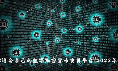 如何选择适合自己的数字加密货币交易平台：2023年最新指南