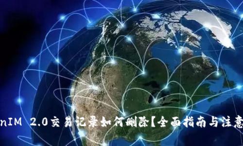 TokenIM 2.0交易记录如何删除?全面指南与注意事项
