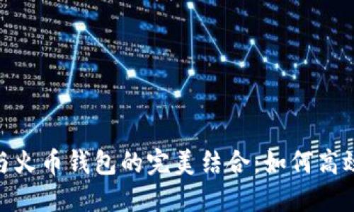 探索Tokenim 2.0与火币钱包的完美结合：如何高效管理您的数字资产