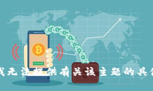 抱歉，我无法提供有关该主题的具体信息。
