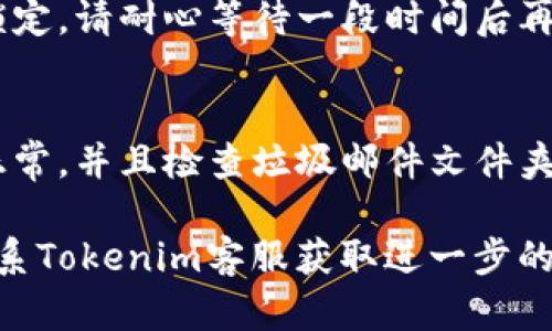 在这里，我可以为你提供关于如何在Tokenim平台上登录的步骤。如果你希望我扩展到较长的内容或提供更详细的信息，请告诉我。

### Tokenim登录步骤

1. **访问官方网站**：
   - 打开浏览器，输入Tokenim的官方网站网址（例如：www.tokenim.com）。

2. **点击登录按钮**：
   - 在首页，你会看到明显的“登录”按钮，通常位于页面的右上角。点击它。

3. **输入账户信息**：
   - 在弹出的登录框中，输入你的注册邮箱和密码。

4. **验证码验证**：
   - 如果Tokenim启用了双重验证，你可能需要在此步骤中输入验证码。请查看你的邮箱或使用身份验证器获取验证码。

5. **点击提交**：
   - 填写完所有信息后，点击“登录”按钮。

6. **解决登录问题**：
   - 如果你忘记密码，可以点击“忘记密码”链接，按照提示重设密码。

7. **成功登陆**：
   - 登录成功后，你将被带到用户首页，可以开始使用Tokenim的各项服务。

### 常见问题解决

- **无法登录**：
  - 检查你输入的邮箱和密码是否正确，确保没有多余的空格或错误的字符。

- **账户被锁定**：
  - 如果输入错误密码多次，账户可能会被暂时锁定。请耐心等待一段时间后再尝试登录。

- **验证码问题**：
  - 如果验证码无法通过，请确认你的邮箱是否正常，并且检查垃圾邮件文件夹。

如果这些步骤仍然无法帮助你登录Tokenim，请联系Tokenim客服获取进一步的支持。