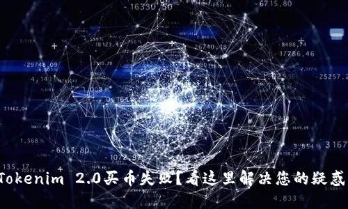 Tokenim 2.0买币失败？看这里解决您的疑惑！