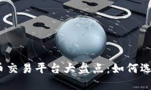2023年主流加密货币交易平台大盘点：如何选择适合自己的交易所