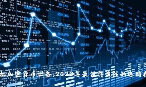 手机加密货币设备：2023年最值得关注的选购指南