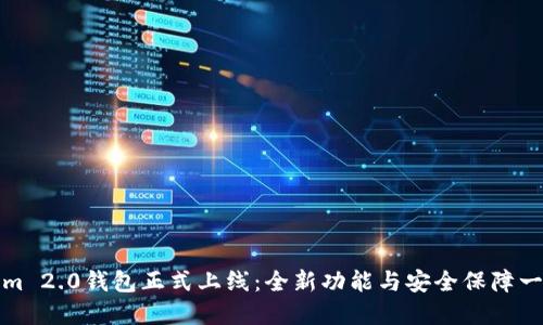Tokenim 2.0钱包正式上线：全新功能与安全保障一站了解