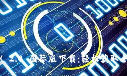 必应 TokenIM 2.0 国际版下载：轻松获取全球信息与服务