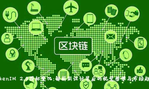 TokenIM 2.0图标变化：解析新设计背后的视觉哲学与市场趋势