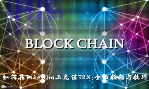如何在Tokenim上充值TRX：全面指南与技巧