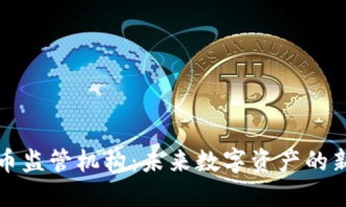 韩国加密货币监管机构：未来数字资产的新秩序与机遇