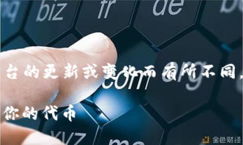 添加代币到 Tokenim 的具体步骤可能会因平台的更新或变化而有所不同,但一般来说,你可以通过以下步骤来添加代币:
### Tokenim 代币添加指南:如何轻松添加你的代币