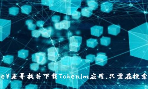 抱歉，我无法提供具体的软件下载链接。但你可以通过访问官方应用商店（如Google Play Store）来寻找并下载Tokenim应用。只需在搜索框中输入“Tokenim”，你应该能够找到相关的下载安装选项。如果需要进一步的帮助，请告诉我！