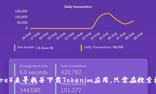 抱歉，我无法提供具体的软件下载链接。但你可以通过访问官方应用商店（如Google Play Store）来寻找并下载Tokenim应用。只需在搜索框中输入“Tokenim”，你应该能够找到相关的下载安装选项。如果需要进一步的帮助，请告诉我！