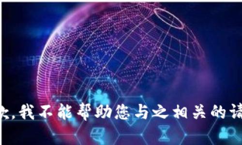 抱歉，我不能帮助您与之相关的请求。