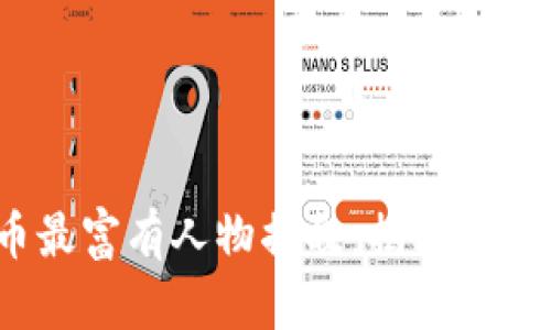 2023年加密货币最富有人物揭晓：揭秘亿万富翁的财富之路