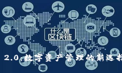 融识TokenIM 2.0：数字资产管理的新选择，值得信赖吗？