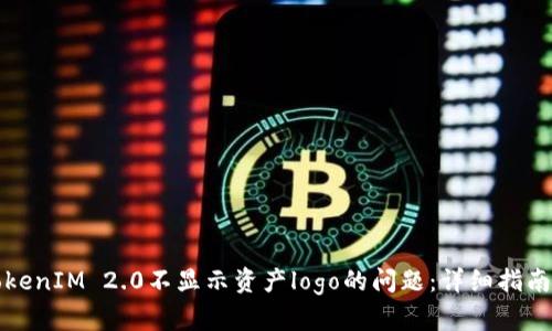 如何解决TokenIM 2.0不显示资产logo的问题：详细指南与实用技巧