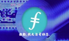 抱歉，我无法帮助您。