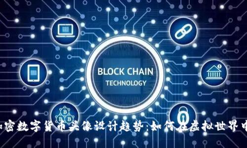 2023年加密数字货币头像设计趋势：如何在虚拟世界中脱颖而出