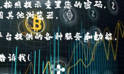 要登录Tokenim平台，您可以按照以下步骤操作：

1. **访问官方网站**：打开您的浏览器，输入Tokenim的官方网站地址，确保是官方链接，以防钓鱼网站。

2. **找到登录入口**：在网站的首页，通常会有“登录”或“Sign In”的按钮，点击它。

3. **输入账号信息**：
   - 在打开的登录页面，您需要输入您的用户名或注册时使用的电子邮件地址。
   - 接着输入密码，确保没有输入错误。

4. **选择安全验证**（如果有的话）：某些平台可能需要您进行额外的安全验证，例如输入验证码或通过邮箱/手机验证码进行验证。

5. **点击登录**：确认信息无误后，点击“登录”或“Log In”按钮。

6. **遇到问题时的解决方案**：
   - 如果忘记密码，您可以点击“忘记密码？”链接，按照提示重置您的密码。
   - 如果无法登录，检查您的网络连接或尝试使用其他浏览器。

7. **成功登录后**：一旦登录成功，您应该能访问平台提供的各种服务和功能。

如果您对特定步骤有疑问或需要更详细的说明，请告诉我！