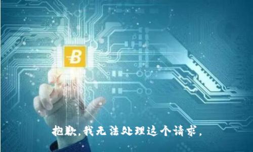 抱歉，我无法处理这个请求。