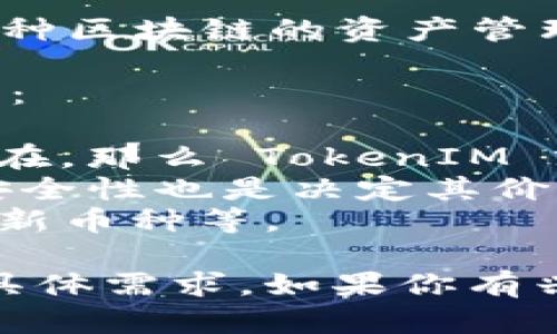在加密货币领域，TokenIM 是一种多功能数字资产钱包，支持多种区块链的资产管理。根据市场变化，TokenIM 的实用性可能会有所波动。

如果你在问 TokenIM 的当前使用价值，可以考虑以下几个方面：

1. **用户需求**：如果用户对加密资产交易、存储的需求仍然存在，那么 TokenIM 就有其存在的意义。
2. **安全性**：作为一个钱包，TokenIM 是否保持了高水平的安全性也是决定其价值的重要因素。
3. **功能更新**：TokenIM 是否有持续更新和增加新功能支持新币种等。

总的来说，TokenIM 的“还有用吗”取决于这些因素以及用户的具体需求。如果你有兴趣或特定的使用场景，可以进一步了解其最新动态和用户反馈。