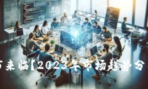 加密货币牛市来临？2023年市场趋势分析与未来展望