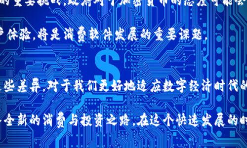   加密货币与消费软件：理解两者的本质差异与应用场景 / 

 guanjianci 加密货币,消费软件,数字货币,金融科技 /guanjianci 

一、引言
近年来，随着区块链技术的发展，加密货币逐渐走入公众视野。而与此同时，我们的消费方式也随着科技的进步而变得多样化，消费软件的崛起让人们的生活更加便利。但这两者之间究竟有什么区别呢？为了更好地理解，加密货币与消费软件的本质差异，我们将分别探讨它们的定义、功能、应用场景以及未来的发展趋势。

二、加密货币的定义及特点
加密货币是基于区块链技术，使用密码学原理保护交易安全的数字资产。它的主要特点包括去中心化、匿名性、高透明度以及不可篡改性。这让加密货币成为了一种可靠的价值储存和交换媒介。

例如，比特币（Bitcoin）作为最早的加密货币，自2009年发布以来，不仅吸引了大量投资者，还在诸多领域找到了应用，包括支付、投资、储值等。许多人在早期投资比特币时，常常形容其如同“阳光般洒落在他们平淡的生活上”，带来了财富自由的希望。

三、消费软件的定义及特点
与加密货币不同，消费软件主要是指用于满足用户日常生活消费需求的移动应用和软件工具。这些软件通常依赖于传统的金融系统，通过信用卡、电子钱包等方式完成支付。例如，支付宝、微信支付等都属于消费软件的范畴。

想象一下，在一个阳光明媚的午后，你走进一家咖啡馆，习惯性地掏出手机，打开微信支付，轻松地完成了消费。消费软件简化了支付流程，让生活变得更加便捷。在一些文化背景下，使用消费软件不仅是一种生活方式，更成为社交的一部分。

四、加密货币与消费软件的功能对比
1. 交易方式
加密货币的交易往往是点对点的，用户可以直接与其他用户进行交易，而无须经过银行等中介机构。这种去中心化的方式有效降低了交易成本。
相反，消费软件则通常需要依赖银行或支付平台的支持，用户的资金在完成交易时会通过这些中介，形成一条线性的支付链。

2. 安全性
加密货币利用区块链技术，确保交易的不可篡改性和匿名性。每一笔交易都会被记录在链上，任何人都无法篡改。
而消费软件则面临着信息泄露、盗刷等风险，尤其是在网络安全措施不足时，用户的金融信息可能会被黑客攻击。

五、应用场景的不同
加密货币的应用场景包括投资、汇款、数字资产储存等。以投资为例，许多人为了“拼搏一番”而早早进入了加密货币市场，从而实现了经济自由。某次聚会上，一位朋友分享了他如何通过投资以太坊（Ethereum），在短短几个月内，实现了资产翻倍，听起来令人振奋。

而消费软件更多地体现在日常生活中，无论是网上购物、餐饮消费还是缴纳水电费，消费软件都在绝大多数人的生活中扮演着不可或缺的角色。无论是在拥挤的街头，还是在家里的沙发上，打开消费软件就能轻松完成任何消费。

六、未来趋势与挑战
加密货币的未来前景广阔，随着技术的进步，越来越多的行业开始探索区块链及加密货币的应用。然而，监管政策的不确定性也是其面临的重要挑战。政府对于加密货币的态度可能会直接影响其价值与应用。

消费软件则由于其便捷性与多样性，市场需求仍然旺盛，但随着 fintech（金融科技）的迅速发展，如何保持用户的信息安全以及提升用户体验，将是消费软件发展的重要课题。

七、总结
综上所述，加密货币与消费软件虽同为数字时代的产物，但它们在定义、功能、应用场景以及未来发展上均展现出截然不同的特点。了解这些差异，对于我们更好地适应数字经济时代的发展具有重要意义。

无论是加密货币的波动，还是消费软件的便捷，都在深刻影响着我们的生活方式。在未来的日子里，将这两者有效结合，或许会开辟出一条全新的消费与投资之路。在这个快速发展的时代，保持开放的心态，积极寻求创新，才能把握住未来的机遇。