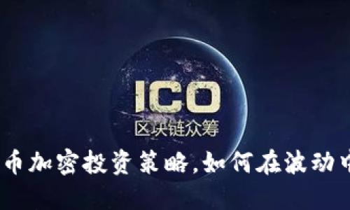 2023年热门货币加密投资策略，如何在波动中找到盈利机会