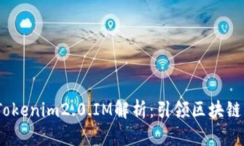 2023年最新Tokenim2.0.IM解析：引领区块链行业的新趋势